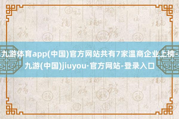 九游体育app(中国)官方网站共有7家温商企业上榜-九游(中国)jiuyou·官方网站-登录入口
