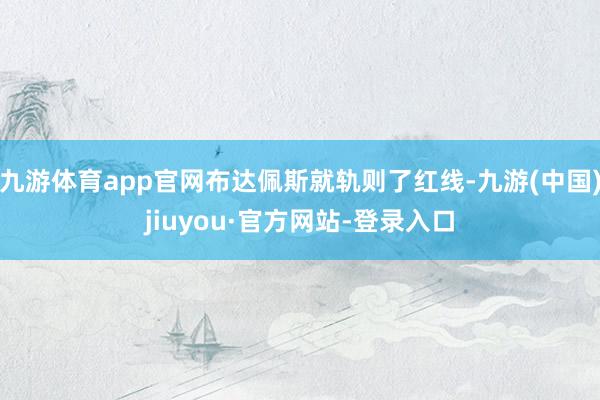 九游体育app官网布达佩斯就轨则了红线-九游(中国)jiuyou·官方网站-登录入口