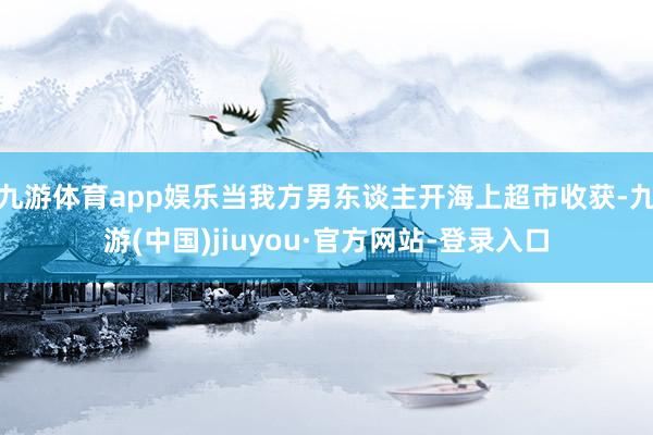 九游体育app娱乐当我方男东谈主开海上超市收获-九游(中国)jiuyou·官方网站-登录入口